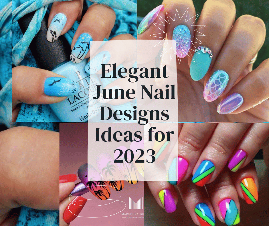 Elegant June Nail Designs Ideas for 2023