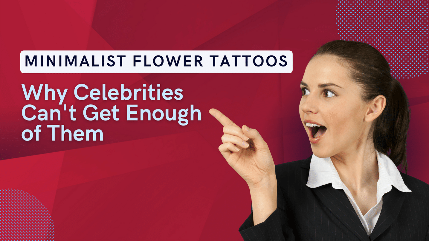 Minimalist Flower Tattoos: Why Celebrities Can’t Get Enough of Them